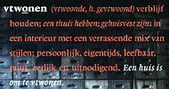 'vtwonen (vtwoonde, h.gevtwoond) verblijf houden; een thuis hebben; gehuisvest zijn: in een interieur met een verrassende mix van stijlen; persoonlijk, eigentijds, leefbaar, puur, eerlijk en uitnodigend. Een huis is om te vtwonen.' by Creatie VT Wonen Collectie & VT Wonen Boeken LEES MEER... 'vtwonen (vtwoonde, h.gevtwoond) verblijf houden; een thuis hebben; gehuisvest zijn: in een interieur met een verrassende mix van stijlen; persoonlijk, eigentijds, leefbaar, puur, eerlijk en uitnodigend. Een huis is om te vtwonen.' by Creatie VT Wonen Collectie & VT Wonen Boeken LEES MEER...